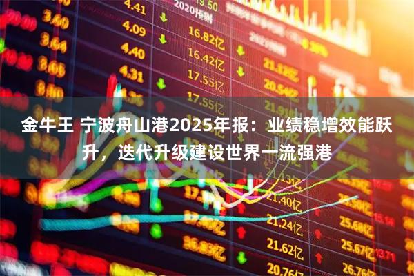 金牛王 宁波舟山港2025年报：业绩稳增效能跃升，迭代升级建设世界一流强港